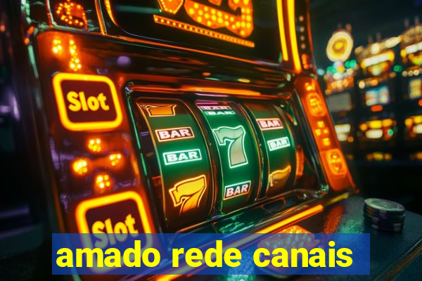 amado rede canais